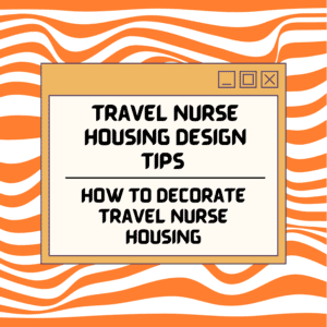Travel Nurse Housing Design Tips: How To Decorate Travel Nurse Housing